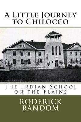 A Little Journey to Chilocco: The Indian School on the Plains by Random, Roderick