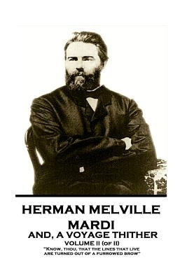 Herman Melville - Mardi, and A Voyage Thither. Volume II (of II): "Know, thou, that the lines that live are turned out of a furrowed brow" by Melville, Herman