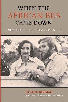When the African Bus Came Down: A Memoir of a Rhodesian Adventure by Bosman, Elaine