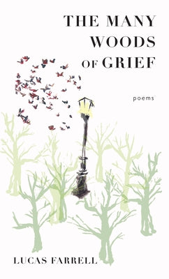 The Many Woods of Grief: Poems by Farrell, Lucas