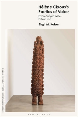 Helene Cixous's Poetics of Voice: Echo--Subjectivity--Diffraction by Kaiser, Birgit M.