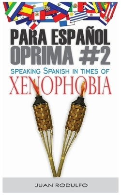 Para Español Oprima #2: Speaking Spanish in Times of Xenophobia by Rodulfo, Juan