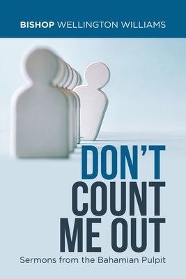 Don't Count Me Out: Sermons from the Bahamian Pulpit by Williams, Bishop Wellington