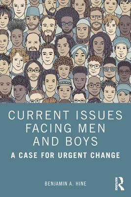 Current Issues Facing Men and Boys: A Case for Urgent Change by Hine, Benjamin A.
