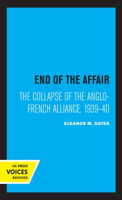 End of the Affair: The Collapse of the Anglo-French Alliance, 1939 - 40 by Gates, Eleanor M.