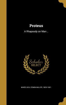 Proteus: A Rhapsody on Man .. by Wheelock, Edwin Miller 1829-1901