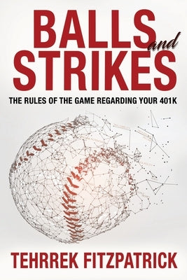 Balls and Strikes: The Rules of the Game Regarding Your 401(k) by Fitzpatrick, Tehrrek
