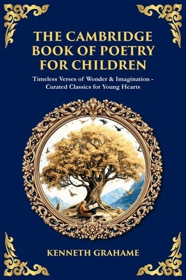 The Cambridge Book of Poetry for Children: Timeless Verses of Wonder & Imagination-Curated Classics for Young Hearts by Grahame, Kenneth