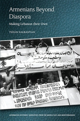 Armenians Beyond Diaspora: Making Lebanon Their Own by Nalbantian, Tsolin
