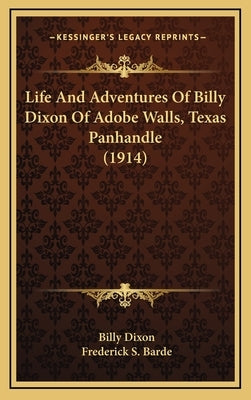 Life And Adventures Of Billy Dixon Of Adobe Walls, Texas Panhandle (1914) by Dixon, Billy
