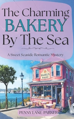 The Charming Bakery by the Sea: A Sweet Seaside Romantic Mystery by Lane-Parker, Penny