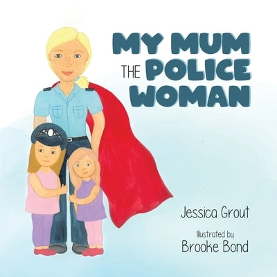 My Mum the Police Woman by Grout, Jessica
