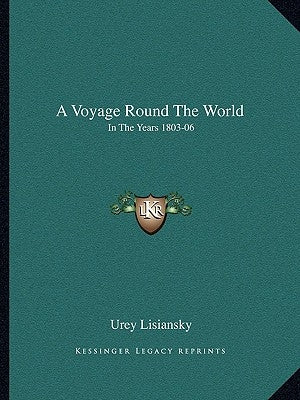 A Voyage Round The World: In The Years 1803-06: Performed, By Order Of His Imperial Majesty Alexander The First, Emperor Of Russia, In The Ship by Lisiansky, Urey