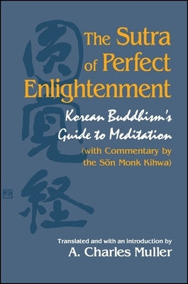 The Sutra of Perfect Enlightenment: Korean Buddhism's Guide to Meditation (with Commentary by the Son Monk Kihwa) by Muller, A. Charles