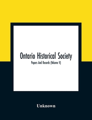 Ontario Historical Society; Papers And Records (Volume V) by Unknown