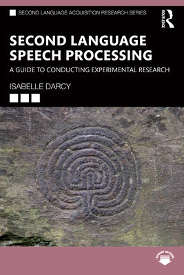 Second Language Speech Processing: A Guide to Conducting Experimental Research by Darcy, Isabelle