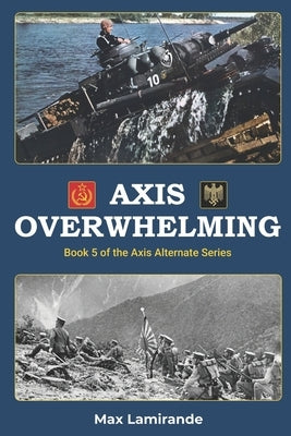 Axis Overwhelming: Book 5 of the Axis Alternate Series by Sokol, Stephen