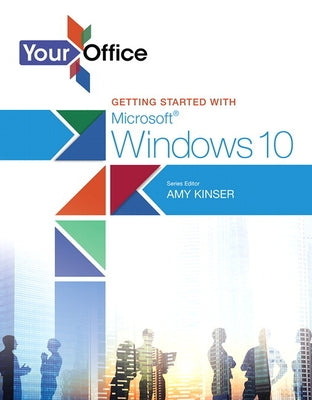 Your Office: Getting Started with Microsoft Windows 10 by Kinser, Amy
