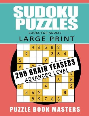 Sudoku Puzzles Books for Adults - Large Print: 200 Brain Teasers Advanced Level by Masters, Puzzle Book
