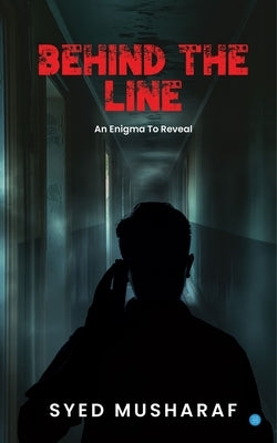 BEHIND THE LINE- An Enigma To Reveal by Musharaf, Syed