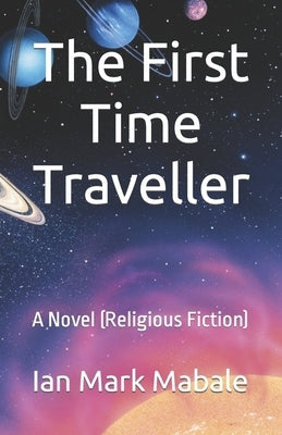 The First Time Traveller: A Novel (Religious Fiction) by Mabale, Ian Mark