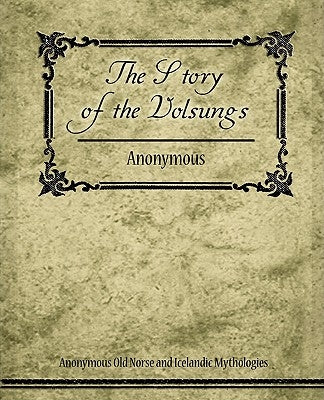 The Story of the Volsungs (Volsunga Saga) by Anonymous Old Norse and Icelandic Mythol