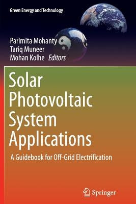 Solar Photovoltaic System Applications: A Guidebook for Off-Grid Electrification by Mohanty, Parimita