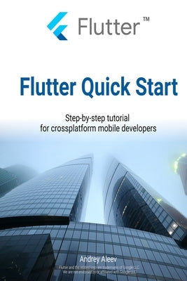 Flutter Quick Start: Step-by-step tutorial for crossplatform mobile developers by Aleev, Andrey