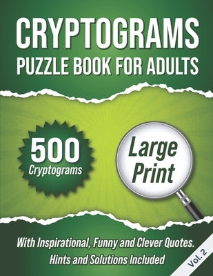 Cryptograms Puzzle Book For Adults: 500 Large Print Cryptograms With Inspirational, Funny and Clever Quotes. Hints and Solutions Included. Volume 2 by Wordsmith Publishing