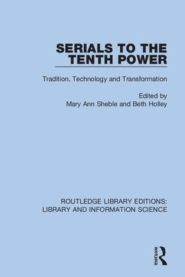 Serials to the Tenth Power: Tradition, Technology and Transformation by Sheble, Mary Ann
