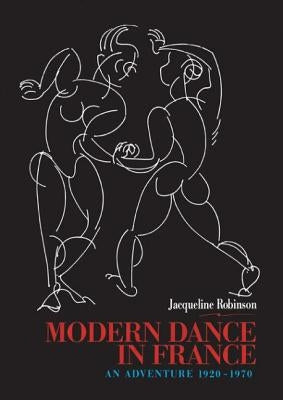 Modern Dance in France (1920-1970): An Adventure by Robinson, Jacqueline
