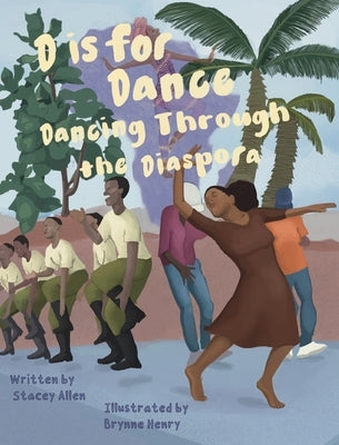 D is for Dance: D is For Dance: Dancing Through the Diaspora by Allen, Stacey