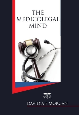 The Medicolegal Mind by Morgan, David A. F.