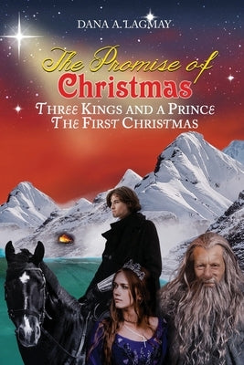 The Promise of Christmas: Three Kings and A Prince, The First Christmas by Lagmay, Dana A.