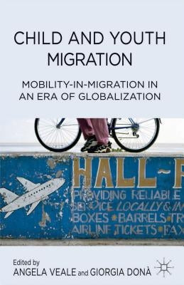 Child and Youth Migration: Mobility-In-Migration in an Era of Globalization by Veale, A.
