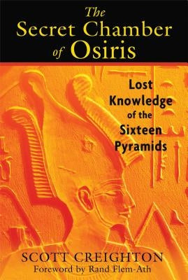 The Secret Chamber of Osiris: Lost Knowledge of the Sixteen Pyramids by Creighton, Scott