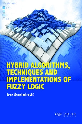 Hybrid Algorithms, Techniques and Implementations of Fuzzy Logic by Stanimirovic, Ivan