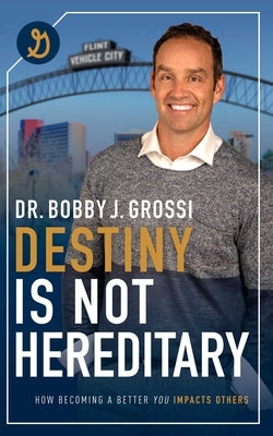Destiny Is Not Hereditary: How Becoming a Better You Impacts Others by Grossi, Bobby J.