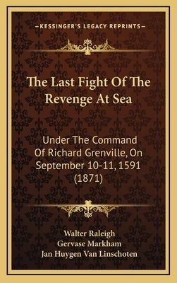 The Last Fight Of The Revenge At Sea: Under The Command Of Richard Grenville, On September 10-11, 1591 (1871) by Raleigh, Walter