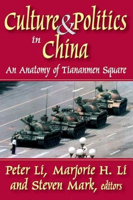 Culture and Politics in China: An Anatomy of Tiananmen Square by Li, Peter