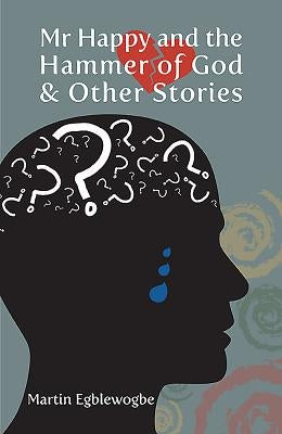 MR Happy and the Hammer of God and Other Stories by Ebglewogbe, Martin