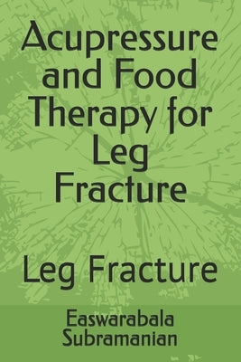 Acupressure and Food Therapy for Leg Fracture: Leg Fracture by Subramanian, Easwarabala