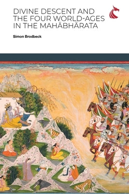 Divine Descent and the Four World-Ages in the Mahābhārata - or, Why Does the Kṛṣṇa Avatāra Inaugurate the Worst Yuga? by Brodbeck, Simon