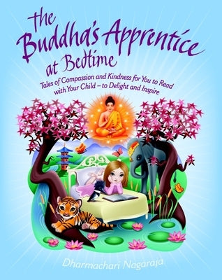 The Buddha's Apprentice at Bedtime: Tales of Compassion and Kindness for You to Read with Your Child - To Delight and Inspire by Nagaraja, Dharmachari