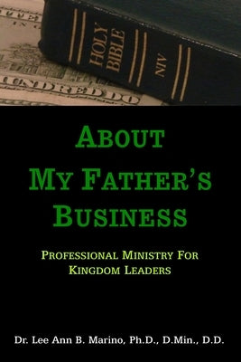 About My Father's Business: Professional Ministry For Kingdom Leaders by Marino, Lee Ann B.