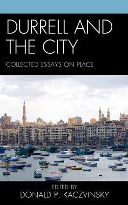 Durrell and the City: Collected Essays on Place by Kaczvinsky, Donald P.