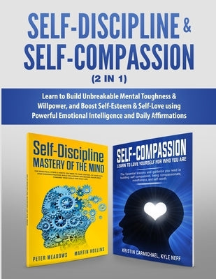 Self-Discipline & Self-Compassion (2 in 1): Learn to Build Unbreakable Mental Toughness & Willpower, and Boost Self-Esteem & Self-Love using Powerful by Meadows, Peter