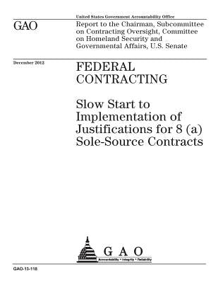 Federal contracting: slow start to implementation of justifications for 8(a) sole-source contracts: report to the Chairman, Subcommittee on by Office, U. S. Government Accountability