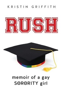 Rush: Memoir of a Gay Sorority Girl by Griffith, Kristin