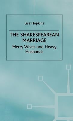 The Shakespearean Marriage: Merry Wives and Heavy Husbands by Hopkins, L.